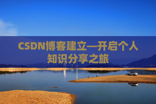 CSDN博客建立—开启个人知识分享之旅
